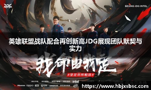 英雄联盟战队配合再创新高JDG展现团队默契与实力